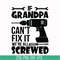 TD0176-grandpa can not fix it we are all screwed svg, png, dxf, eps digital file TD0176.jpg