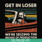 TD27072013-Get in loser we are seizing the means of production svg, png, dxf, eps digital file TD27072013.jpg