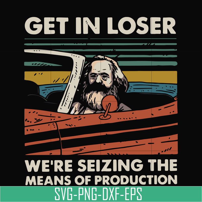 TD27072013-Get in loser we are seizing the means of production svg, png, dxf, eps digital file TD27072013.jpg