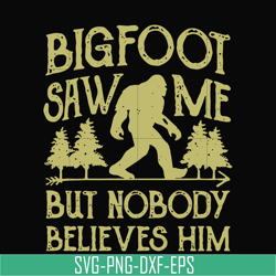 bigfoot saw me but nobody believes him svg, png, dxf, eps digital file td27072017