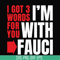TD29072018-I got 3 words for you im with fauci svg, png, dxf, eps digital file TD29072018.jpg
