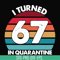 TD2907208-I turned 67 in quarantine svg, png, dxf, eps digital file TD2907208.jpg