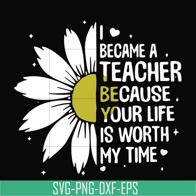 TD31072010-I became a teacher because your life is worth my time svg, png, dxf, eps digital file TD31072010.jpg