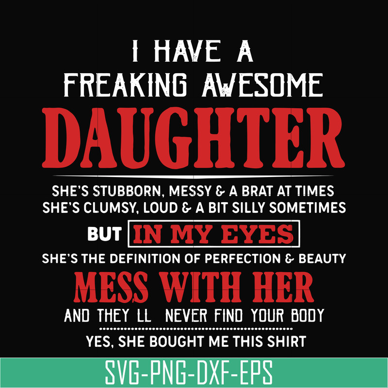 TD41-I have a freaking awesome daughter svg, png, dxf, eps, digital file TD41.jpg