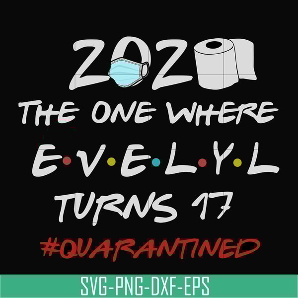 TD81-2020 The One Where Evelyl Turns 17 Quarantined svg, png, dxf, eps digital file TD81.jpg