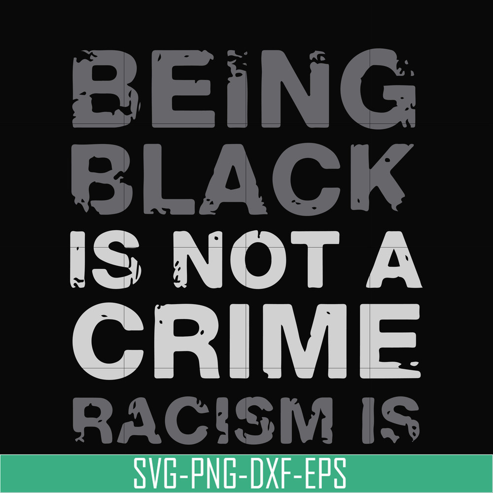 TD82-being black is not a crime racism is svg, png, dxf, eps digital file TD82.jpg
