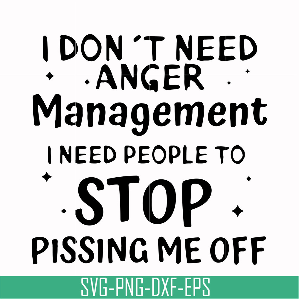 TD93-I dont need anger management i need people to stop pissing me off svg, png, dxf, eps digital file TD126.jpg