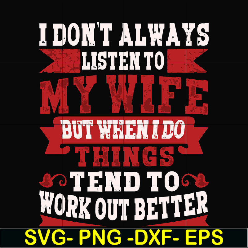 FN000104-I don't always listen to my wife but when I do things tend to work out better svg, png, dxf, eps file FN000104.jpg