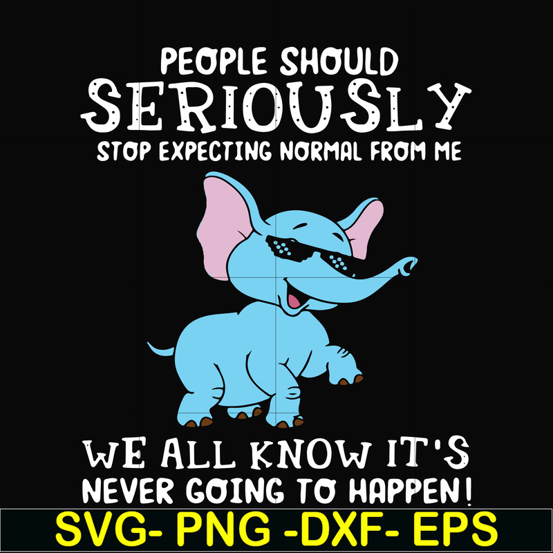 FN000119-People should seriously stop expecting normal from me we all know it's never going to happen svg, png, dxf, eps file FN000119.jpg