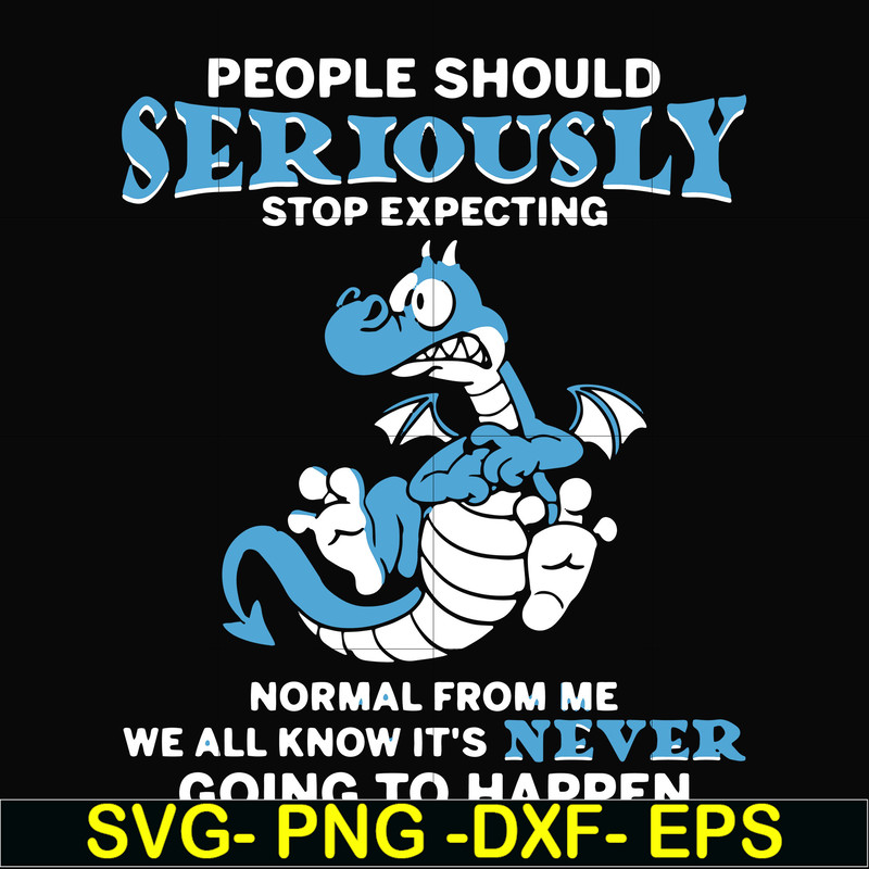 FN000124-People should seriously stop expecting normal from me we all know it's never going to happen svg, png, dxf, eps file FN000124.jpg