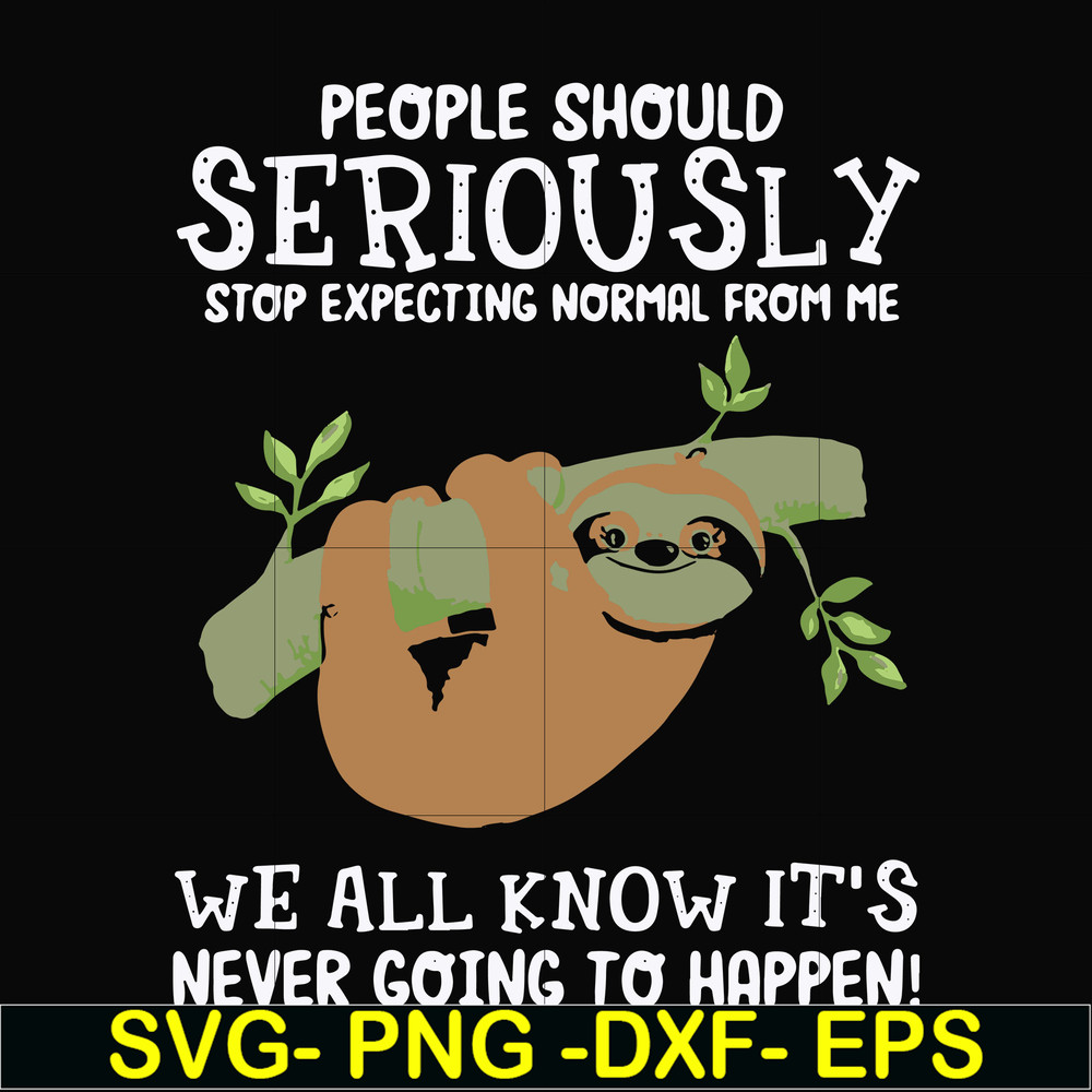 FN000125-People should seriously stop expecting normal from me we all know it's never going to happen svg, png, dxf, eps file FN000125.jpg