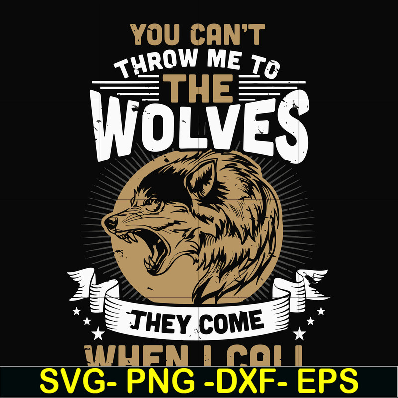 FN000131-You can't throw me to the wolves they come when I call svg, png, dxf, eps file FN000131.jpg