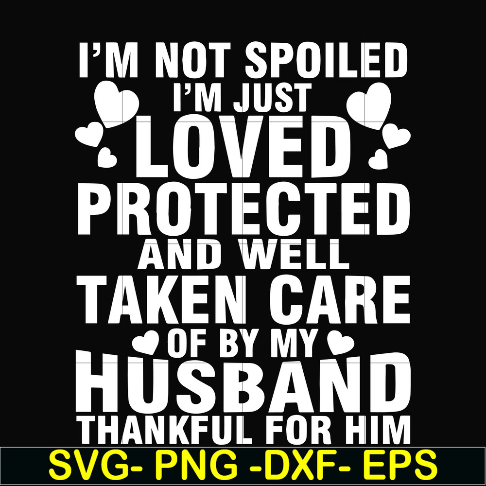 FN000133-I'm not spoiled I'm just loved protected and well taken care of by my husband thankful for him svg, png, dxf, eps file FN000133.jpg