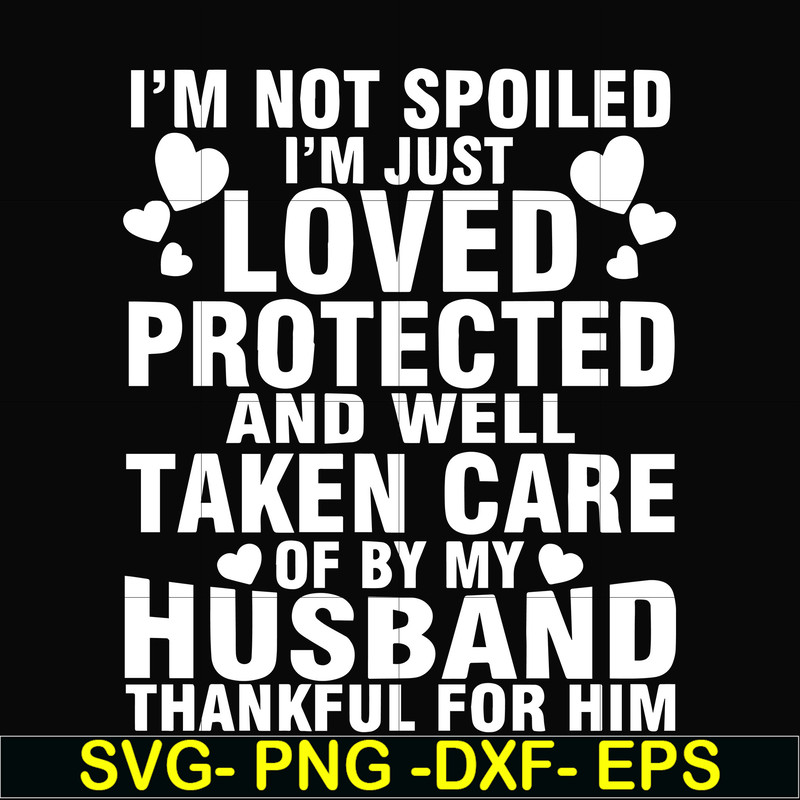 FN000133-I'm not spoiled I'm just loved protected and well taken care of by my husband thankful for him svg, png, dxf, eps file FN000133.jpg