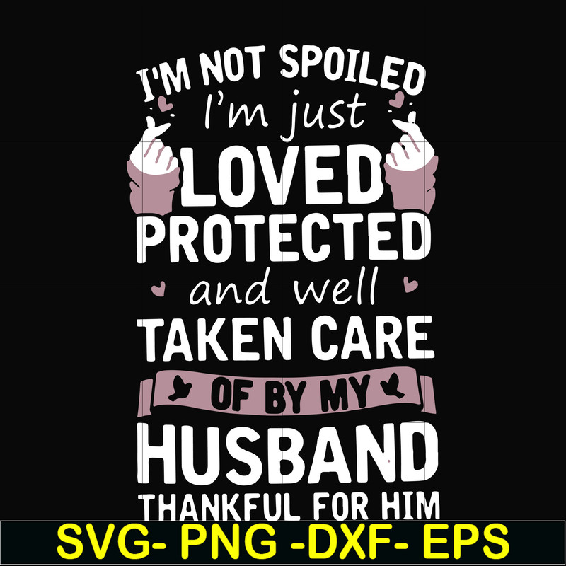 FN000134-I'm not spoiled I'm just loved protected and well taken care of by my husband thankful for him svg, png, dxf, eps file FN000134.jpg