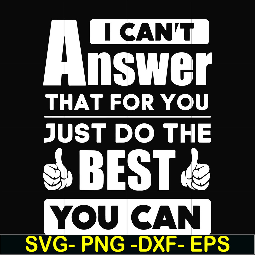 FN000138-I can't answer that for you just do the best you can svg, png, dxf, eps file FN000138.jpg