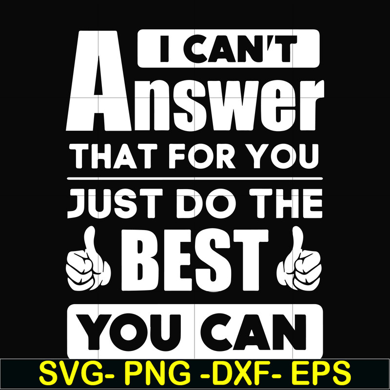 FN000138-I can't answer that for you just do the best you can svg, png, dxf, eps file FN000138.jpg