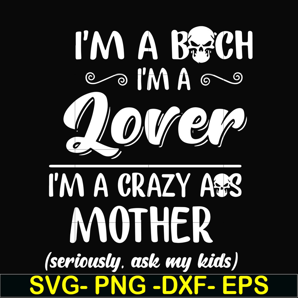 FN000149-I'm a bitch I'm a lover I'm a crazy ass mother svg, png, dxf, eps file FN000149.jpg