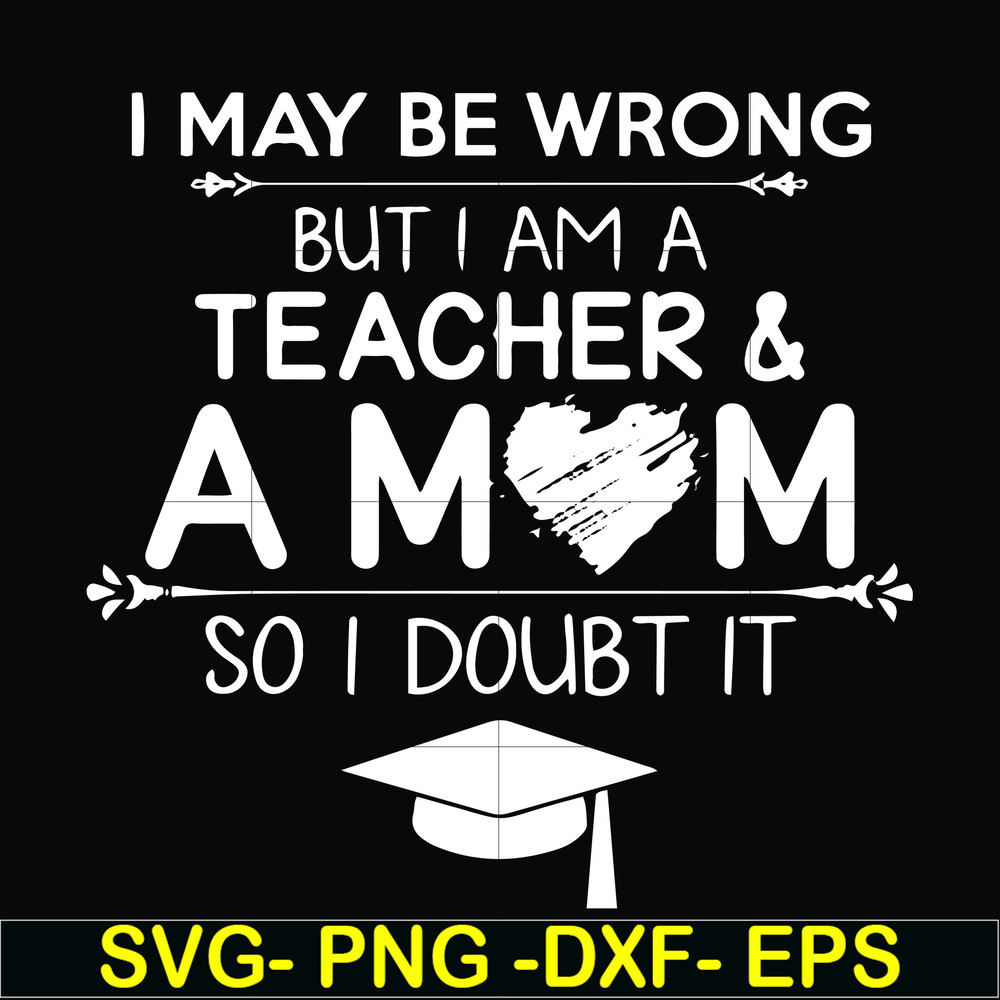 FN000163-I may be wrong but I am a teacher & a mom so I doubt it svg, png, dxf, eps file FN000163.jpg