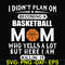 FN000217-I didn't plan on becoming a basketball Mom who yells a lot but here I am killin' it svg, png, dxf, eps file FN000217.jpg