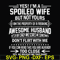 FN000219-Yes! I'm a spoiled wife but not yours I am the property of a freaking awesome husband don't flirt with me svg, png, dxf, eps file FN000219.jpg