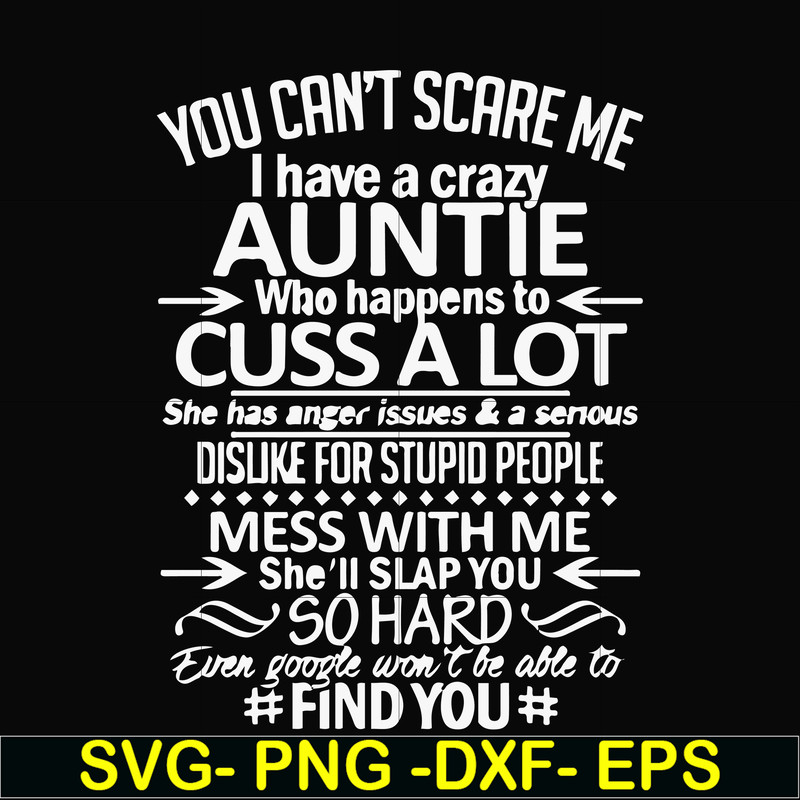 FN000220-You can't scare me I have a crazy auntie who happens to cuss a lot mess with me she'll slap you so hard even google won't be able to find you svg, png,