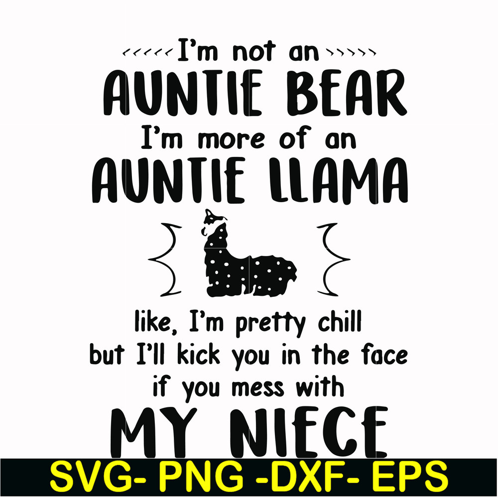 FN000228-I'm not an auntie bear I'm more of an auntie llama but I'll kick you in the face if you mess with my niece svg, png, dxf, eps file FN000228.jpg