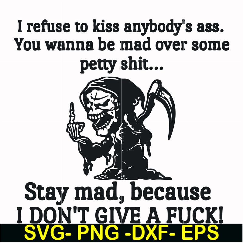 FN000256-I refuse to kiss anybody's ass stay mad because I don't give a fuck svg, png, dxf, eps file FN000256.jpg