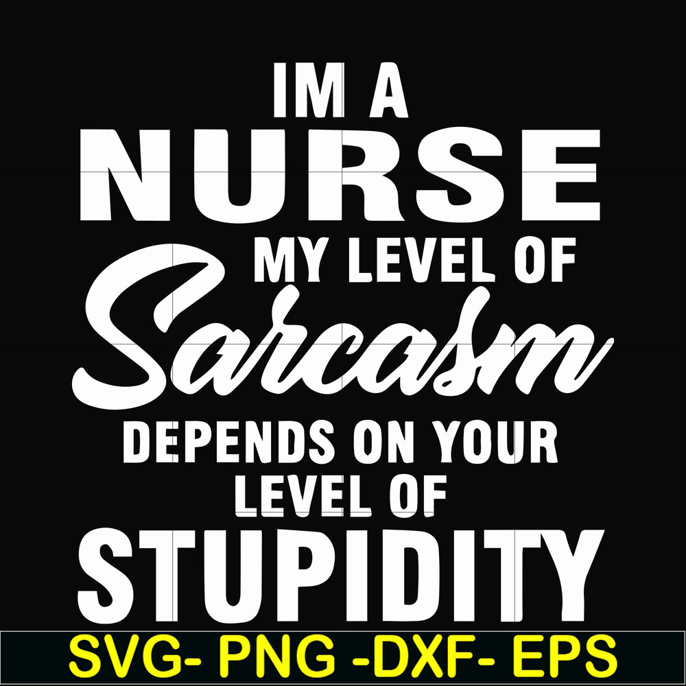 FN000272-Im a nurse my level of sarcasm depends on your level of stupidity svg, png, dxf, eps file FN000272.jpg