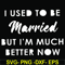 FN000281-I used to be married but I'm much better now svg, png, dxf, eps file FN000281.jpg