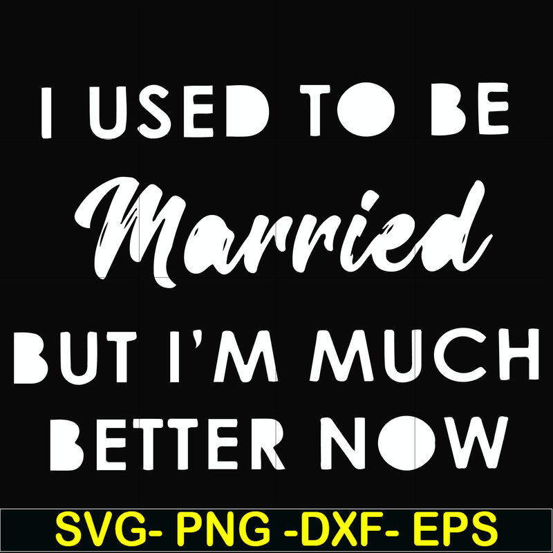 FN000281-I used to be married but I'm much better now svg, png, dxf, eps file FN000281.jpg
