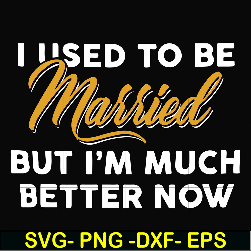 FN000282-I used to be married but I'm much better now svg, png, dxf, eps file FN000282.jpg