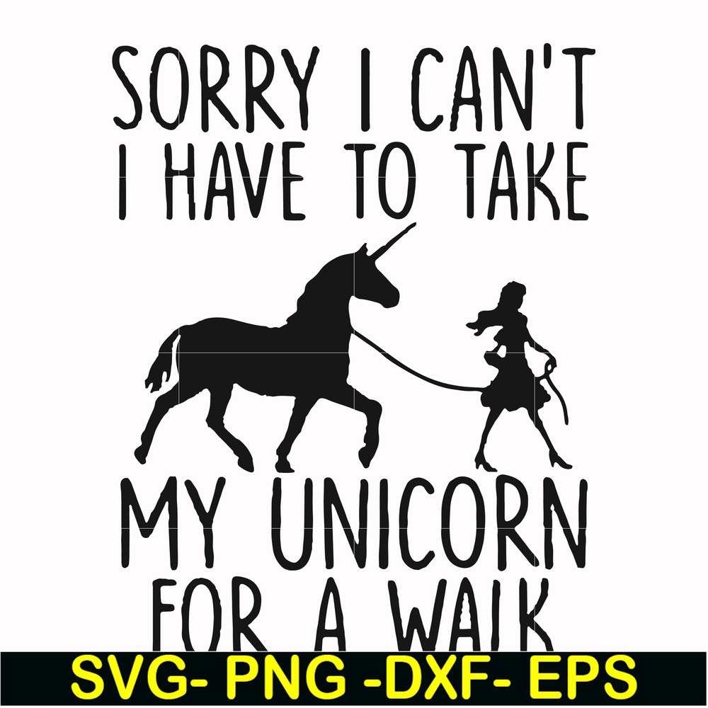 FN000293-Sorry I can't I have to take my unicorn for a walk svg, png, dxf, eps file FN000293.jpg