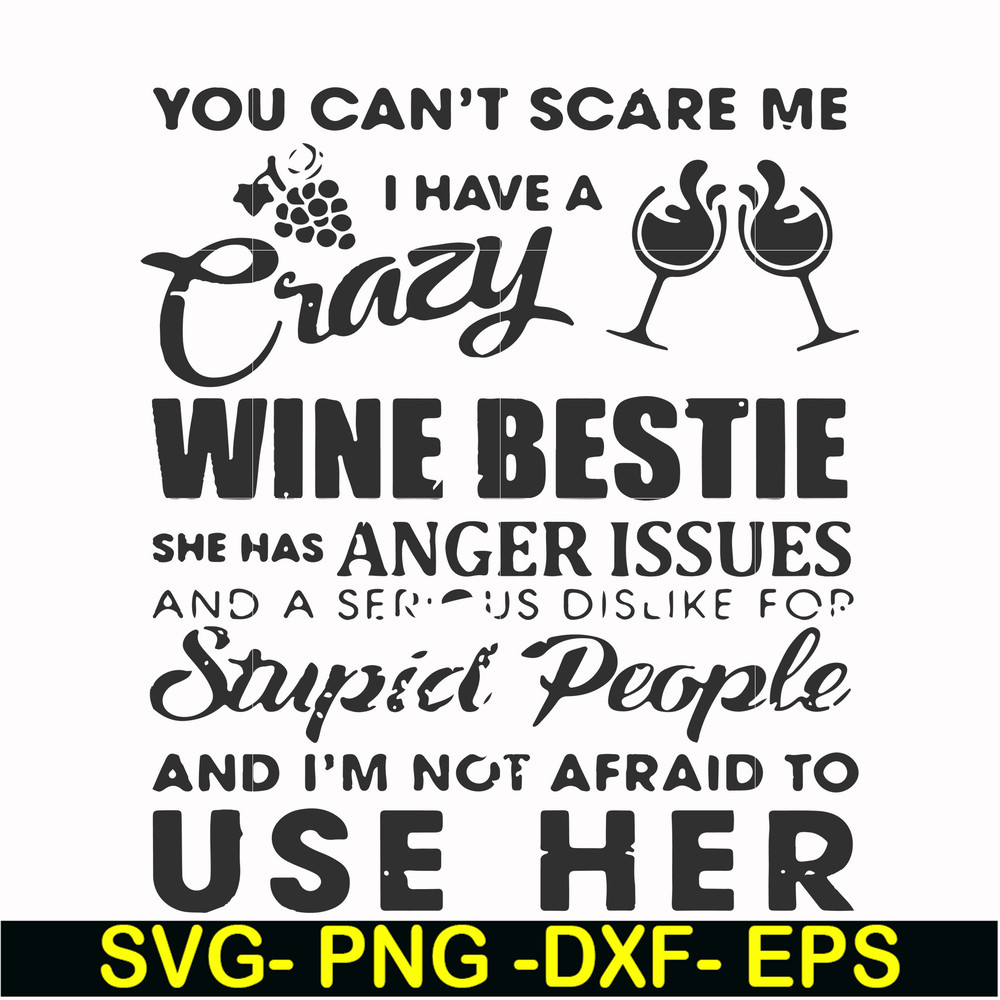 FN000338-You can't scare me I have a crazy wine bestie she has anger issues and a serious dislike for stupid people and I'm not afraid to use her svg, png, dxf,