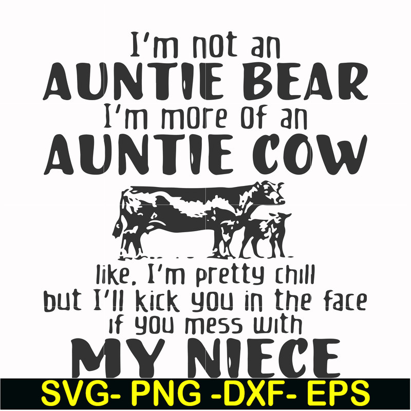 FN000360-I'm not an auntie bear I'm more of an auntie cow like I'm pretty chill but I'll kick you in the face if you mess with my niece svg, png, dxf, eps file