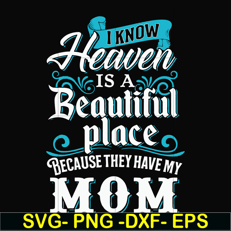 FN000389-I know heaven is a beautiful place because they have my mom svg, png, dxf, eps file FN000389.jpg