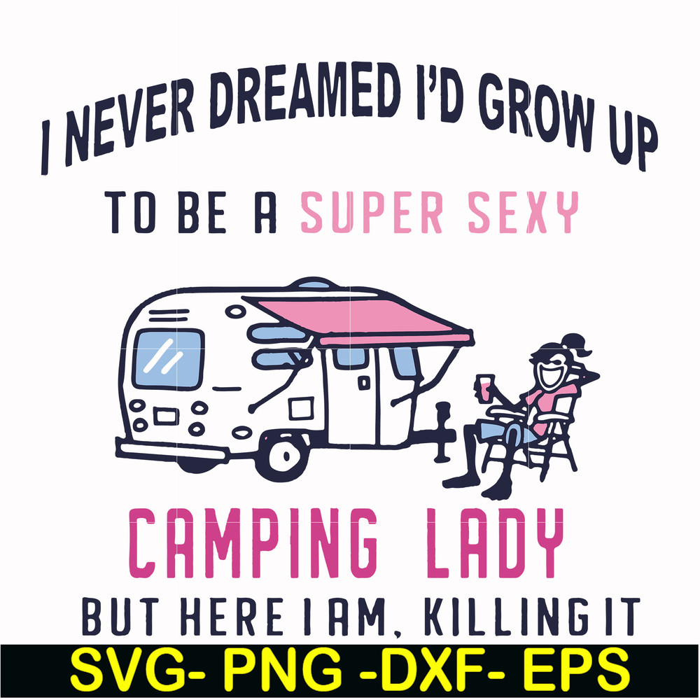 FN000396-I never dreamed I'd grow up to be a super sexy camping lady but here i am killing it svg, png, dxf, eps file FN000396.jpg