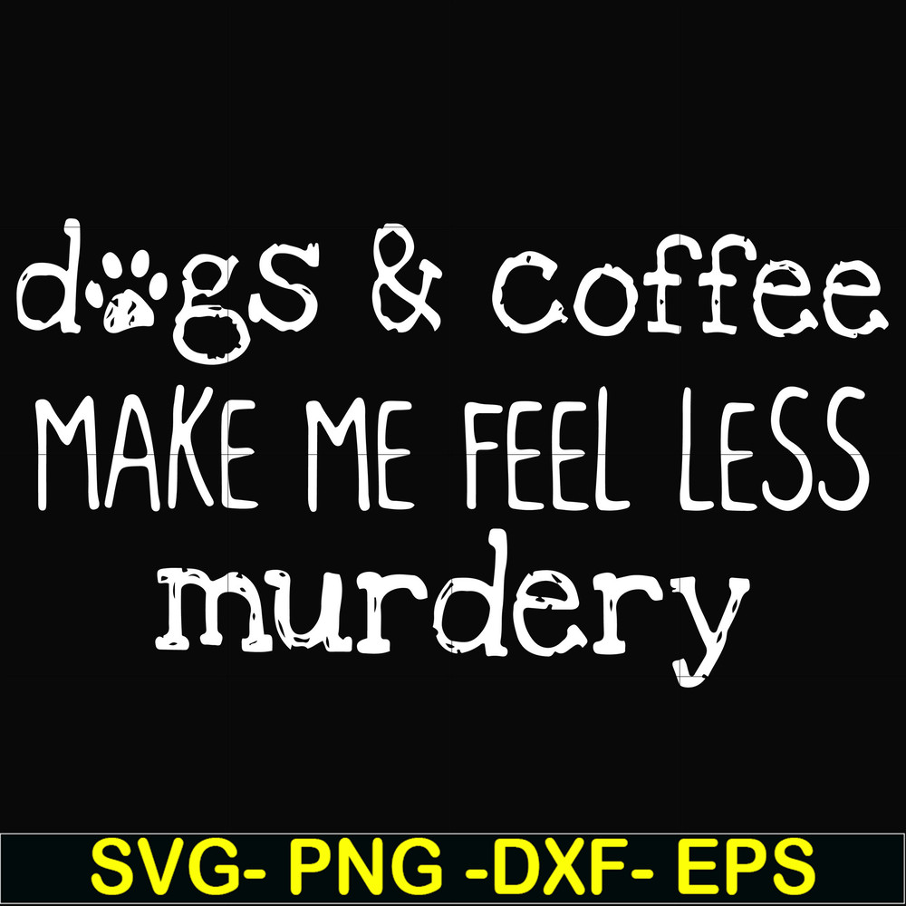 FN000398-Dogs & coffee make me feel less murdery svg, png, dxf, eps file FN000398.jpg