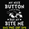 FN000400-My nice button is out of order but my dog bite me svg, png, dxf, eps file FN000400.jpg