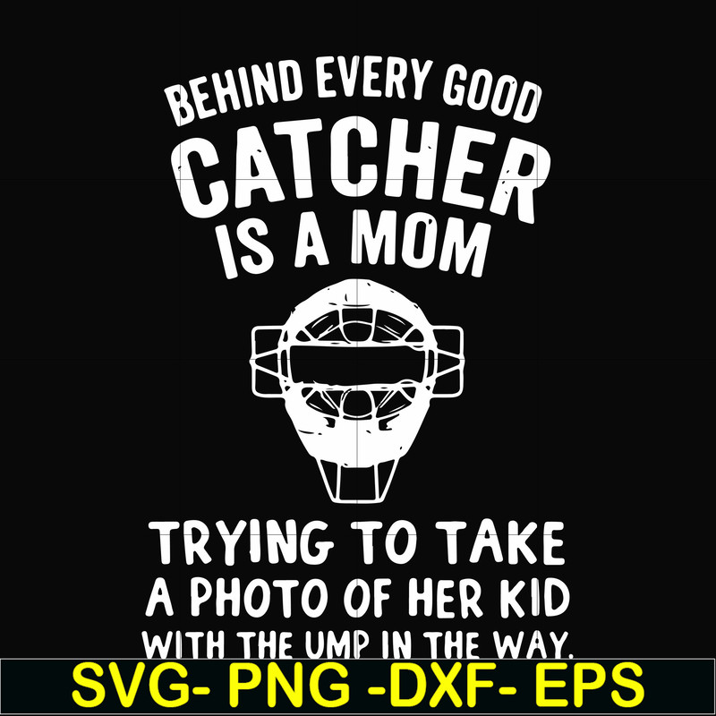 FN000421-Behind every good catcher is a mom trying to take a photo of her kid with the ump in the way svg, png, dxf, eps file FN000421.jpg