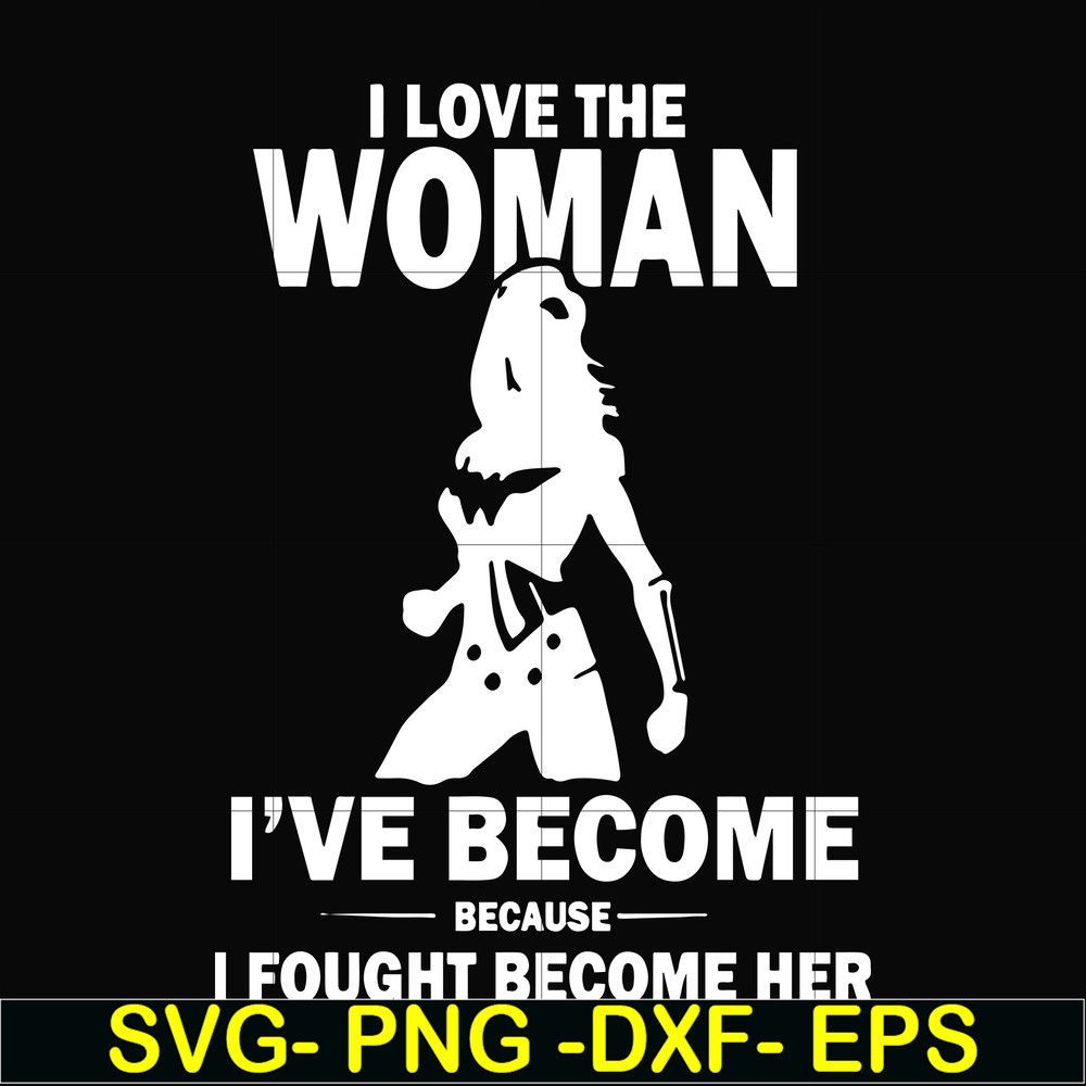 FN000423-I love the woman I've become because I fought become her svg, png, dxf, eps file FN000423.jpg