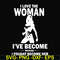 FN000423-I love the woman I've become because I fought become her svg, png, dxf, eps file FN000423.jpg