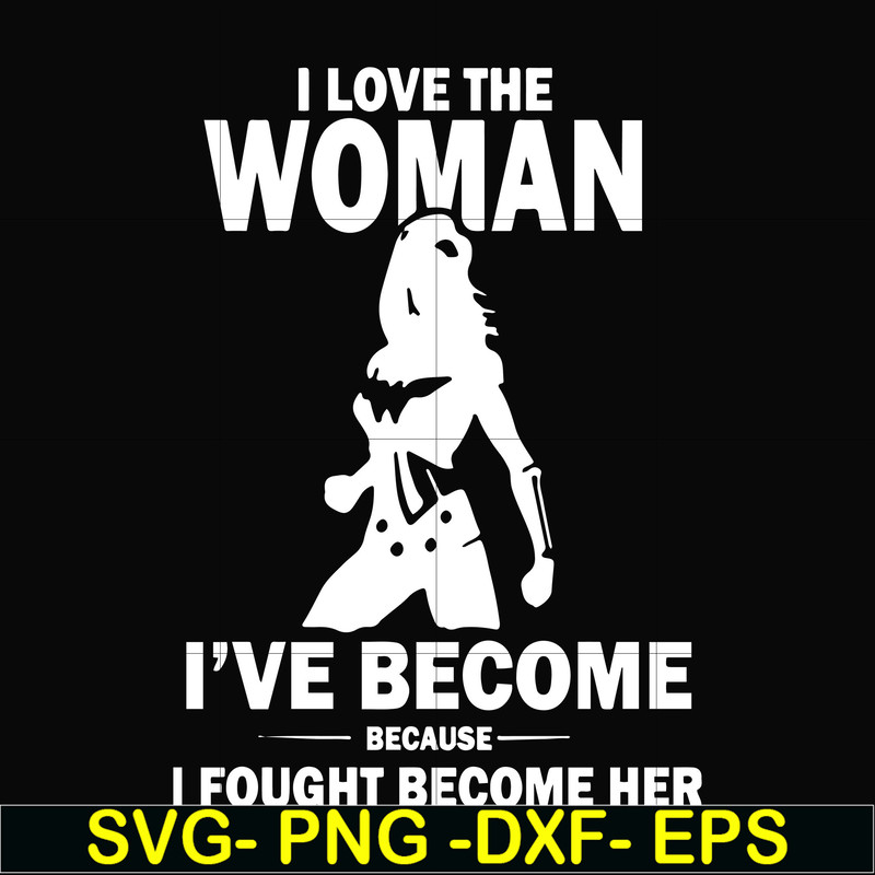 FN000423-I love the woman I've become because I fought become her svg, png, dxf, eps file FN000423.jpg
