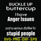 FN000454-Buckle up buttercup I have anger issues and a serious dislike to stupid people svg, png, dxf, eps file FN000454.jpg