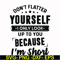 FN00046-Don't flatter yourself I only look up to you because I'm short svg, png, dxf, eps file FN00046.jpg