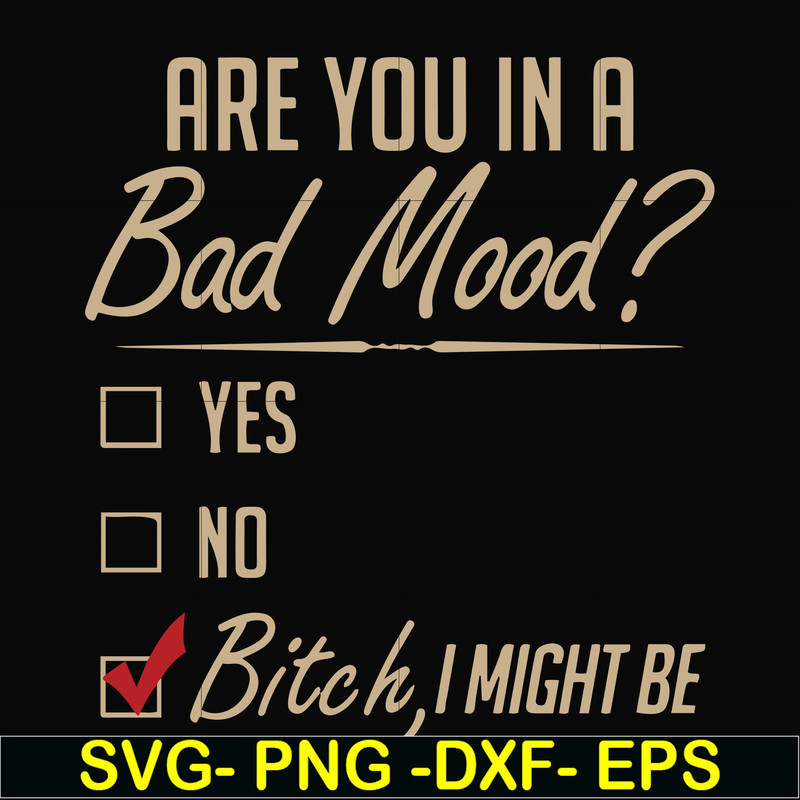 FN000468-Are you in a bad mood yes no Bitch I might be svg, png, dxf, eps file FN000468.jpg