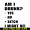 FN000482-Am I drunk yes no bitch I might be svg, png, dxf, eps file FN000482.jpg