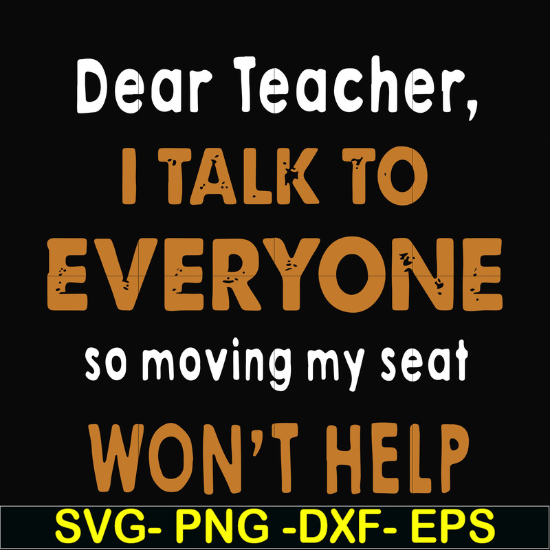 FN000489-Dear Teacher I talk to everyone so moving my seat won't help svg, png, dxf, eps file FN000489.jpg