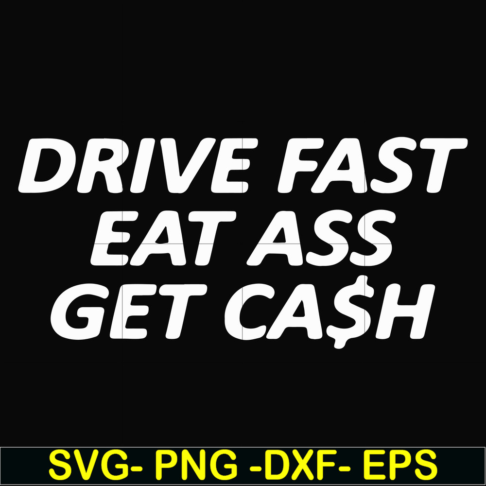 FN000494-Drive fast eat ass get cash svg, png, dxf, eps file FN000494.jpg