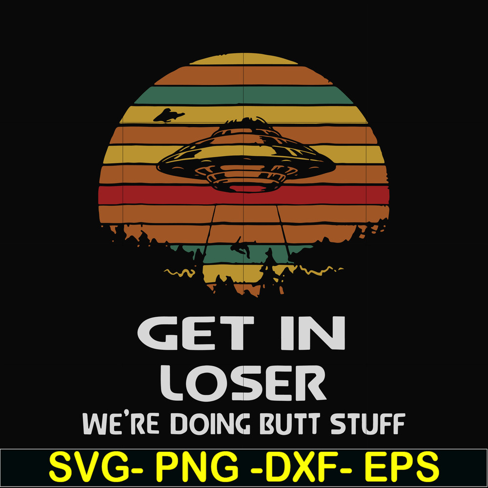FN000497-Get in loser we're doing butt stuff svg, png, dxf, eps file FN000497.jpg